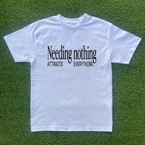 Needing Nothing Attracts Everything Tshirt